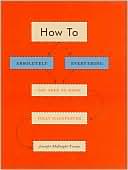 How To: Absolutely Everything You Need to Know Fully Illustrated