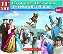 If You Lived at the Time of the American Revolution