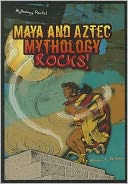 Maya and Aztec Mythology Rocks!