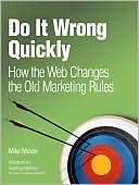 Do It Wrong Quickly, How the Web Changes the Old Marketing Rules
