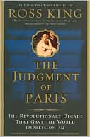 Judgment of Paris: The Revolutionary Decade that Gave the World Impressionism