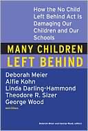 Many Children Left behind: How the No Child Left Behind Act Is Damaging Our Children and Our Schools