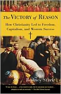 The Victory of Reason: How Christianity Led to Freedom, Capitalism, and Western Success