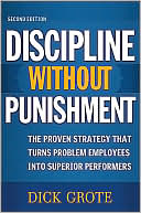 Discipline Without Punishment: The Proven Strategy That Turns Problem Employees into Superior Performers