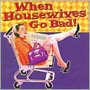 When Housewives Go Bad!
