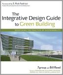 The Integrative Design Guide to Green Building: Redefining the Practice of Sustainability