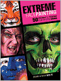Extreme Face Painting: 50 Friendly & Fiendish Step-by-Step Demos