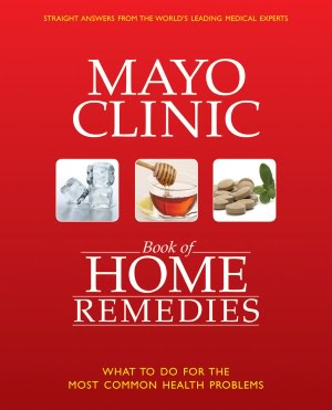 The Mayo Clinic Book of Home Remedies: What to Do For The Most Common Health Problems