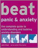 Beat Panic & Anxiety: The Complete Guide to Understanding and Tackling Anxiety Disorders