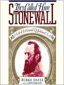 They Called Him Stonewall: A Life of Lieutenant General T. J. Jackson, C. S. A.