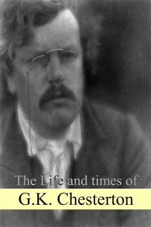 The Life and times of G.K. Chesterton