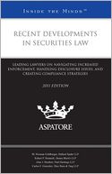 Recent Developments in Securities Law, 2011 Ed: Leading Lawyers on Navigating Increased Enforcement, Handling Disclosure Issues, and Creating Compliance Strategies (Inside the Minds)
