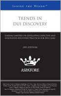 Trends in DUI Discovery, 2011 Ed: Leading Lawyers on Developing Effective and Innovative Discovery Practices for DUI Cases (Inside the Minds)