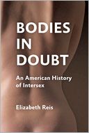 Bodies in Doubt: An American History of Intersex