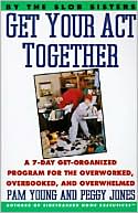 Get Your Act Together! : A 7-Day Get-Organized Program for the Overworked, Overbooked, and Overwhelmed
