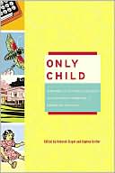 Only Child: Writers on the Singular Joys and Solitary Sorrows of Growing Up Solo