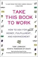 Take This Book to Work: How to Ask for (and Get) Money, Fulfillment, and Advancement