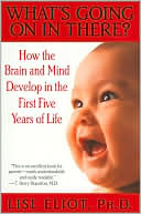 What's Going On In There?: How the Brain and Mind Develop in the First Five Years of Life