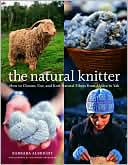The Natural Knitter: How to Choose, Use, and Knit Natural Fibers from Alpaca to Yak