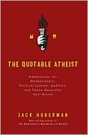 The Quotable Atheist: Ammunition for Nonbelievers, Political Junkies, Gadflies, and Those Generally Hell-Bound