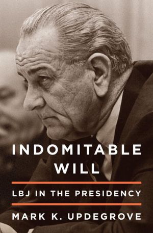 Indomitable Will: LBJ in the Presidency