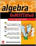Algebra Demystified : A Self Teaching Guide