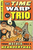 Your Mother Was a Neanderthal (The Time Warp Trio Series #4)