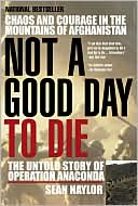 Not a Good Day to Die: The Untold Story of Operation Anaconda