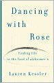 Dancing with Rose: Finding Life in the Land of Alzheimer's