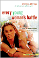 Every Young Woman's Battle: Guarding Your Mind, Heart, and Body in a Sex-Saturated World