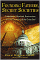 Founding Fathers, Secret Societies: Freemasons, Illuminati, Rosicrucians, and the Decoding of the Great Seal