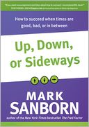 Up, Down, or Sideways: What You Must Always Do to Succeed When Times Are Good, Bad, or in Between