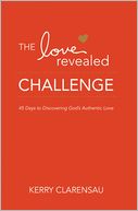 The Love Revealed Challenge: 45 Days to Discovering God's Authentic Love
