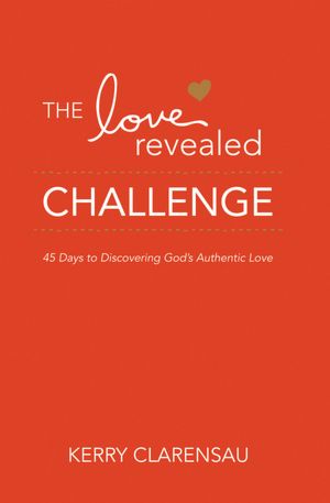 The Love Revealed Challenge: 45 Days to Discovering God's Authentic Love