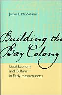 Building the Bay Colony: Local Economy and Culture in Early Massachusetts
