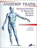Anatomy Trains: Myofascial Meridians for Manual and Movement Therapists