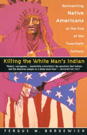 Killing the White Man's Indian: The Reinventing Native Americans at the End of the Twentieth Century