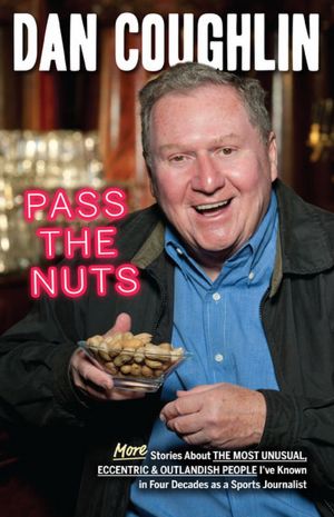 Pass the Nuts: More Stories about the Most Unusual People and Remarkable Events from My Four Decades as a Sports Journalist