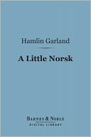 A Little Norsk (Barnes & Noble Digital Library): Or Ol' Pap's Flaxen