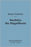Bardelys the Magnificent (Barnes & Noble Digital Library) by Rafael Sabatini: NOOK Book Cover
