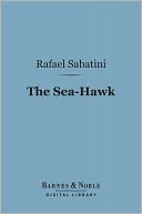 The Sea-Hawk (Barnes & Noble Digital Library) by Rafael Sabatini: NOOK Book Cover