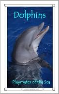 Dolphins: Playmates of the Sea
