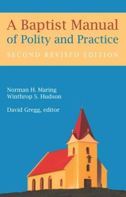 A Baptist Manual of Polity and Practice Norman H. Maring, Winthrop S. Hudson and David Gregg