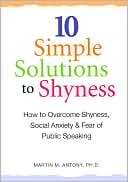 10 Simple Solutions to Shyness: How to Overcome Shyness, Social Anxiety & Fear of Public Speaking