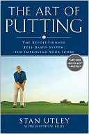The Art of Putting: The Revolutionary Feel-Based System for Improving Your Score