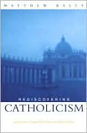 Rediscovering Catholicism: Journeying toward Our Spiritual North Star