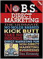 No B.S. Direct Marketing: The Ultimate, No Holds Barred, Kick Butt, Take No Prisoners Direct Marketing for Non-direct Marketing Businesses