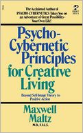 Psycho-Cybernetic Principles For Creative Living