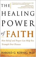 The Healing Power of Faith: How Belief and Prayer Can Help You Triumph Over Disease
