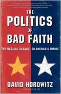 The Politics Of Bad Faith: The Radical Assault on America's Future